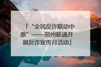 “全民反诈联动中原”——郑州联通开展反诈宣传月活动
